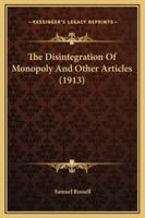 The Disintegration Of Monopoly And Other Articles (1913)