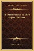 The Master Mason or Third Degree Illustrated