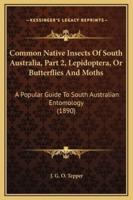 Common Native Insects Of South Australia, Part 2, Lepidoptera, Or Butterflies And Moths