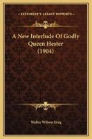 A New Interlude Of Godly Queen Hester (1904)