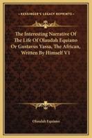 The Interesting Narrative Of The Life Of Olaudah Equiano Or Gustavus Vassa, The African, Written By Himself V1