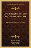 Leverett Bradley, A Soldier-Boy's Letters, 1862-1865