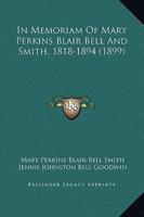 In Memoriam Of Mary Perkins Blair Bell And Smith, 1818-1894 (1899)