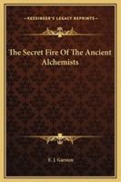 The Secret Fire Of The Ancient Alchemists