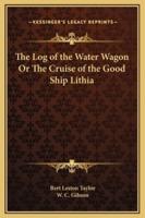 The Log of the Water Wagon Or The Cruise of the Good Ship Lithia