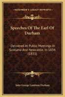 Speeches Of The Earl Of Durham
