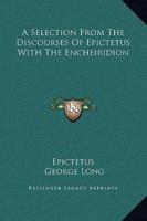 A Selection From The Discourses Of Epictetus With The Encheiridion