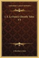 J. S. Le Fanu's Ghostly Tales V3