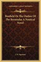 Bonfield Or The Outlaw Of The Bermudas A Nautical Novel