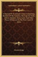 A Journal Of An African Cruiser Comprising Sketches Of The Canaries, The Cape De Verds, Liberia, Madeira, Sierra Leone And Other Places Of Interest On The West Coast Of Africa