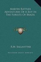 Martin Rattler Adventures Of A Boy In The Forests Of Brazil
