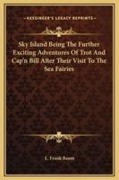 Sky Island Being The Further Exciting Adventures Of Trot And Cap'n Bill After Their Visit To The Sea Fairies