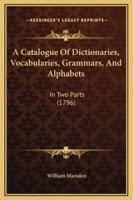 A Catalogue Of Dictionaries, Vocabularies, Grammars, And Alphabets