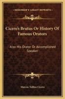 Cicero's Brutus Or History Of Famous Orators