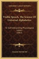 Visible Speech, The Science Of Universal Alphabetics