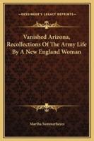 Vanished Arizona, Recollections Of The Army Life By A New England Woman