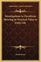 Investigations in Occultism Showing Its Practical Value in Daily Life