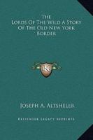The Lords Of The Wild A Story Of The Old New York Border