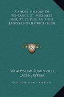 A Short History Of Penzance, St. Michael's Mount, St. Ives, And The Land's End District (1878)