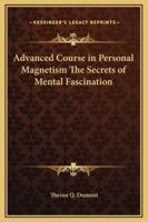 Advanced Course in Personal Magnetism The Secrets of Mental Fascination