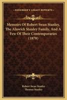 Memoirs Of Robert Swan Stanley, The Alnwick Stanley Family, And A Few Of Their Contemporaries (1878)