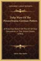 Tulip Ware Of The Pennsylvania-German Potters