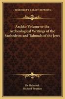 Archko Volume or the Archeological Writings of the Sanhedrim and Talmuds of the Jews