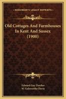 Old Cottages And Farmhouses In Kent And Sussex (1900)