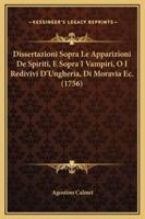 Dissertazioni Sopra Le Apparizioni De Spiriti, E Sopra I Vampiri, O I Redivivi D'Ungheria, Di Moravia Ec. (1756)