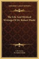 The Life And Mystical Writings Of Dr. Robert Fludd