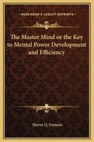 The Master Mind or the Key to Mental Power Development and Efficiency