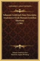 Iohannis Gottfried Zinn Descriptio Anatomica Oculi Humani Iconibus Illustrata (1780)