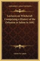 Lectures on Witchcraft Comprising a History of the Delusion in Salem in 1692