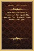 Ritual and Illustrations of Freemasonry Accompanied by Numerous Engravings and a Key to the Phi Beta Kappa