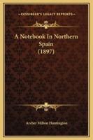A Notebook In Northern Spain (1897)