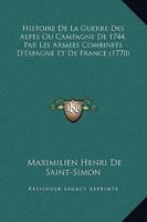 Histoire De La Guerre Des Alpes Ou Campagne De 1744, Par Les Armees Combinees D'Espagne Et De France (1770)