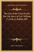 The Last of the Great Scouts The Life Story of Col. William F. Cody or Buffalo Bill