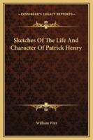 Sketches Of The Life And Character Of Patrick Henry