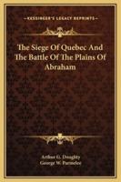The Siege Of Quebec And The Battle Of The Plains Of Abraham
