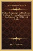 Die Drey Belagerungen Und Loudonsche Ersteigung Der Festung Schweidnitz, In Den Feldzugen Von 1757 Bis 1762 (1781)