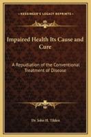 Impaired Health Its Cause and Cure