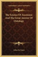 The Science Of Ascension And The Great Answer Of Ontology