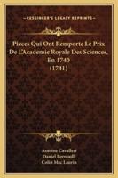 Pieces Qui Ont Remporte Le Prix De L'Academie Royale Des Sciences, En 1740 (1741)