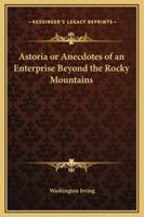 Astoria or Anecdotes of an Enterprise Beyond the Rocky Mountains