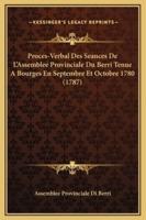 Proces-Verbal Des Seances De L'Assemblee Provinciale Du Berri Tenue A Bourges En Septembre Et Octobre 1780 (1787)