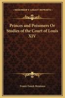 Princes and Poisoners Or Studies of the Court of Louis XIV