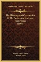 The Mishongnovi Ceremonies Of The Snake And Antelope Fraternities (1902)