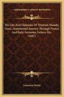 The Life And Opinions Of Tristram Shandy, Gent.; Sentimental Journey Through France And Italy; Sermons, Letters, Etc. (1847)