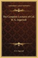 The Complete Lectures of Col. R. G. Ingersoll