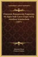 Oratorum Romanorum Fragmenta Ab Appio Inde Caeco Usque Ad Q. Aurelium Symmachum (1837)